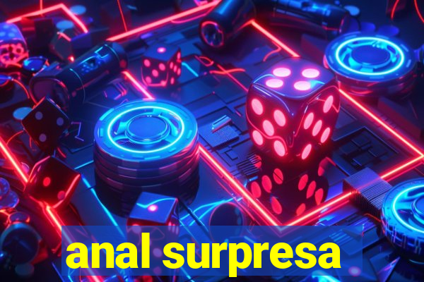 anal surpresa